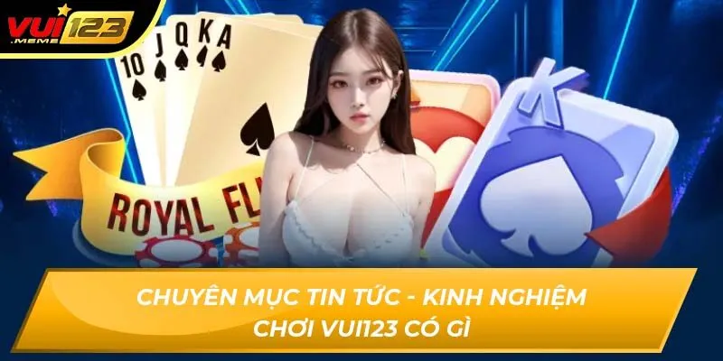 Chuyên mục Tin Tức - Kinh Nghiệm Chơi Vui123 có gì Chuyên mục Tin Tức - Kinh Nghiệm Chơi Vui123 có gì
