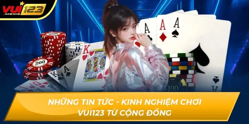 Những tin tức - kinh nghiệm chơi Vui123 từ cộng đồng
